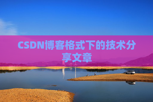 CSDN博客格式下的技术分享文章